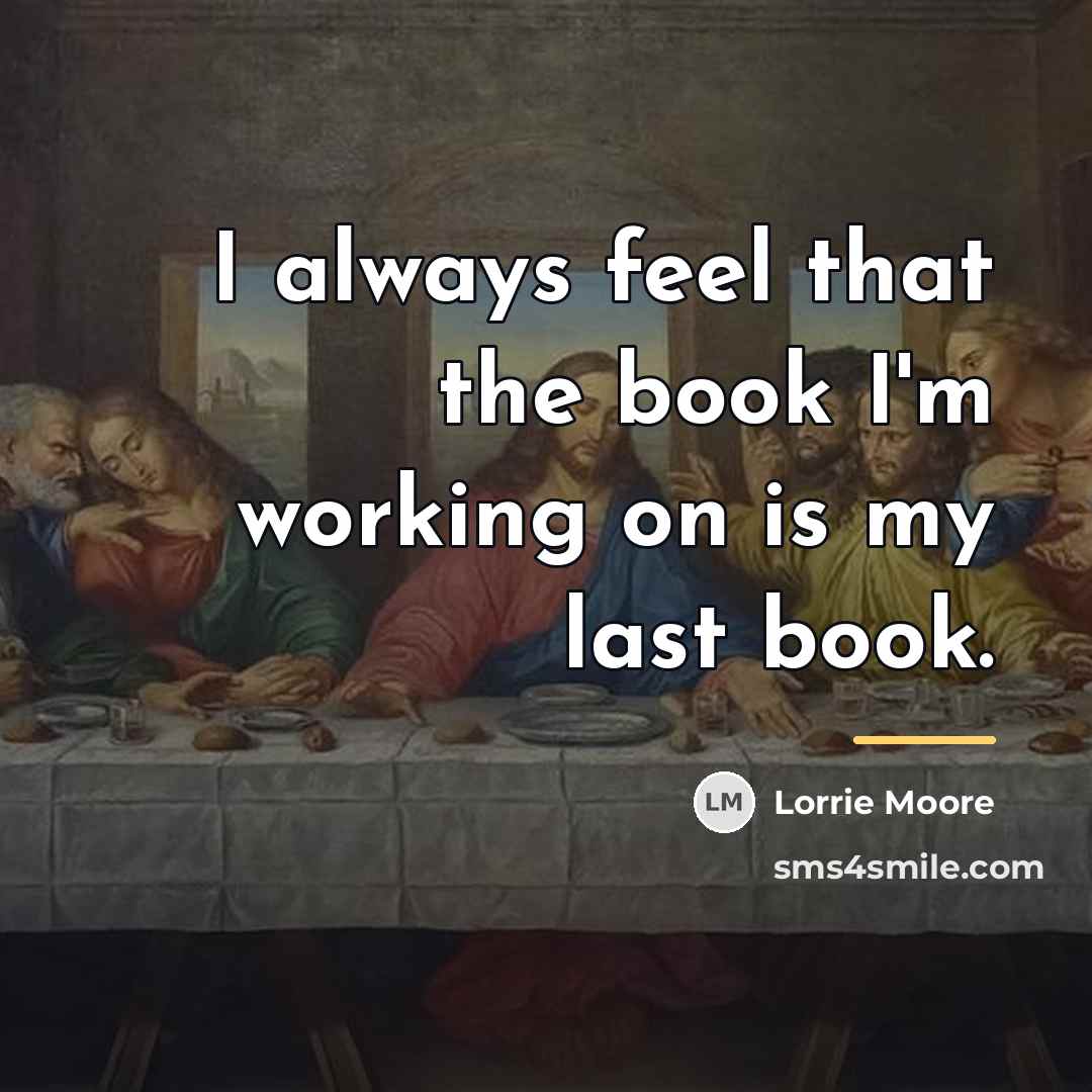 “I always feel that the book I'm working on is…” quote by Lorrie Moore