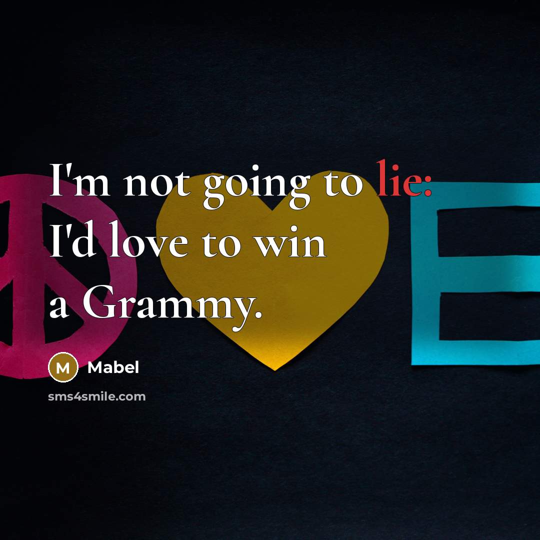 “I'm not going to lie: I'd love to win a…” quote by Mabel