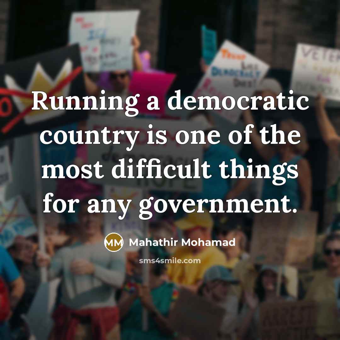 “Running a democratic country is one of the most difficult…” quote by Mahathir Mohamad