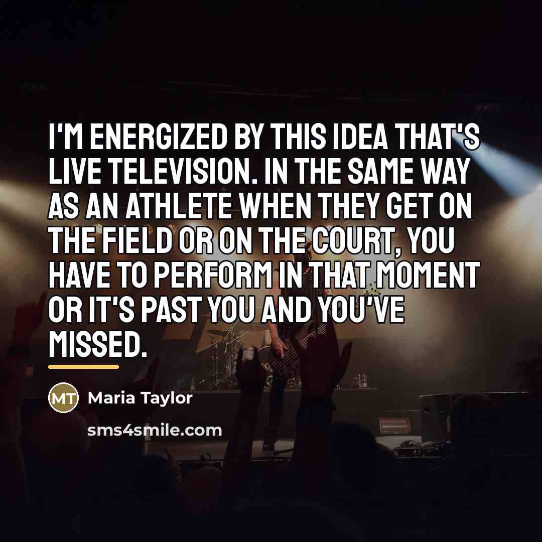 “I'm energized by this idea that's live television. In the…” quote by Maria Taylor