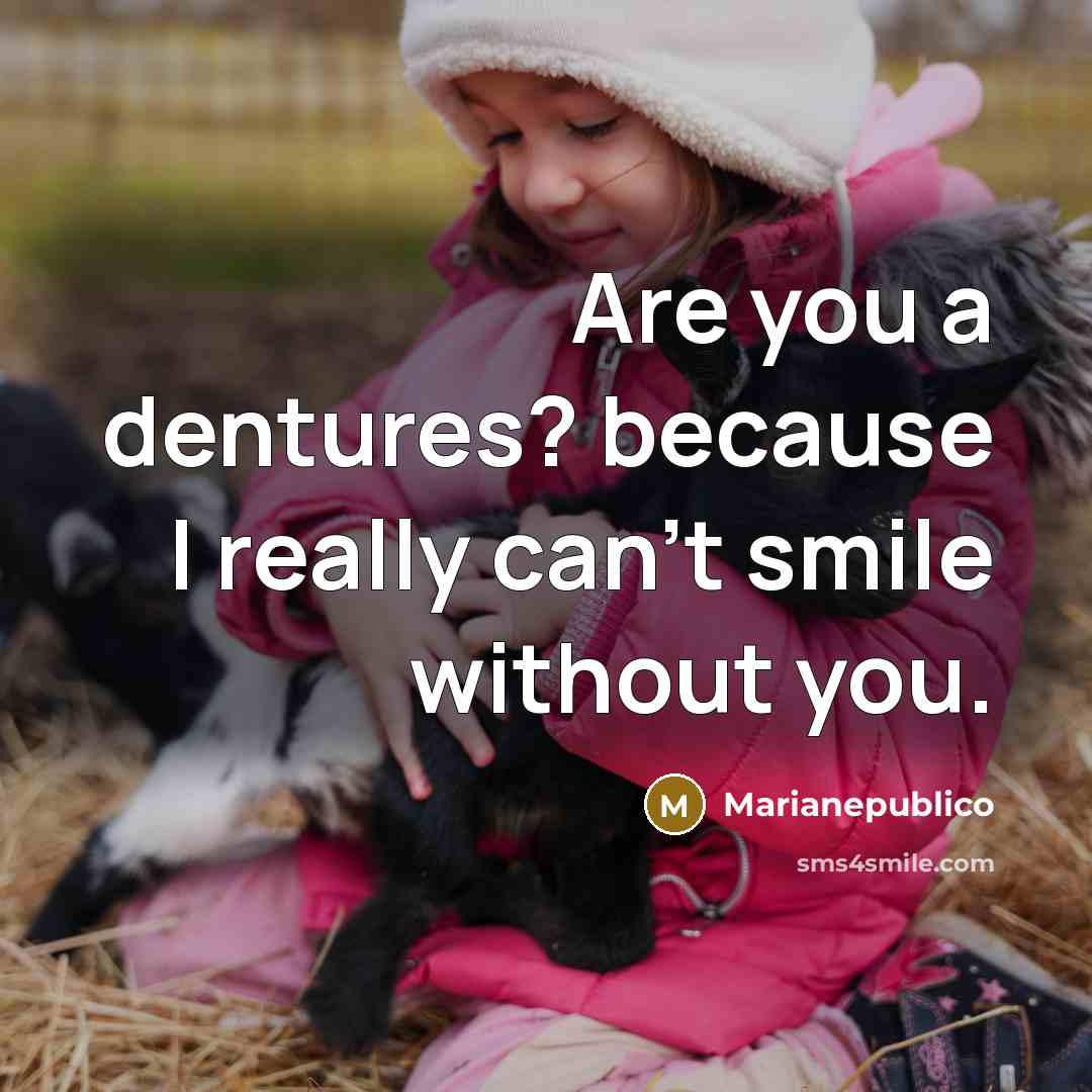 “Are you a dentures? because I really can't smile without…” quote by Marianepublico