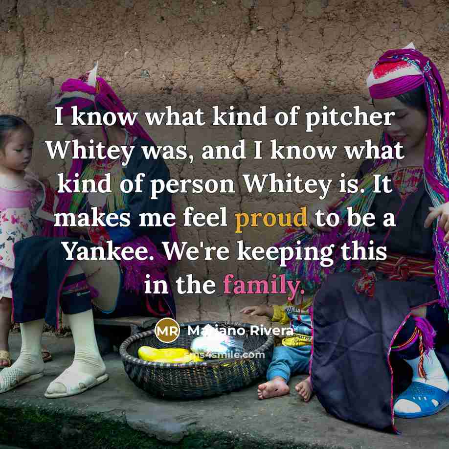 “I know what kind of pitcher Whitey was, and I…” quote by Mariano Rivera