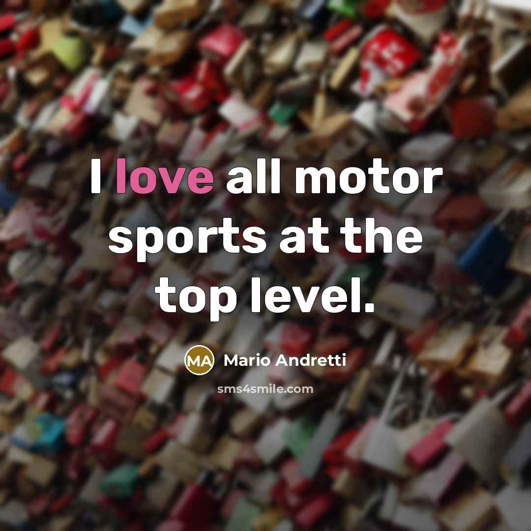 “I love all motor sports at the top level.…” quote by Mario Andretti