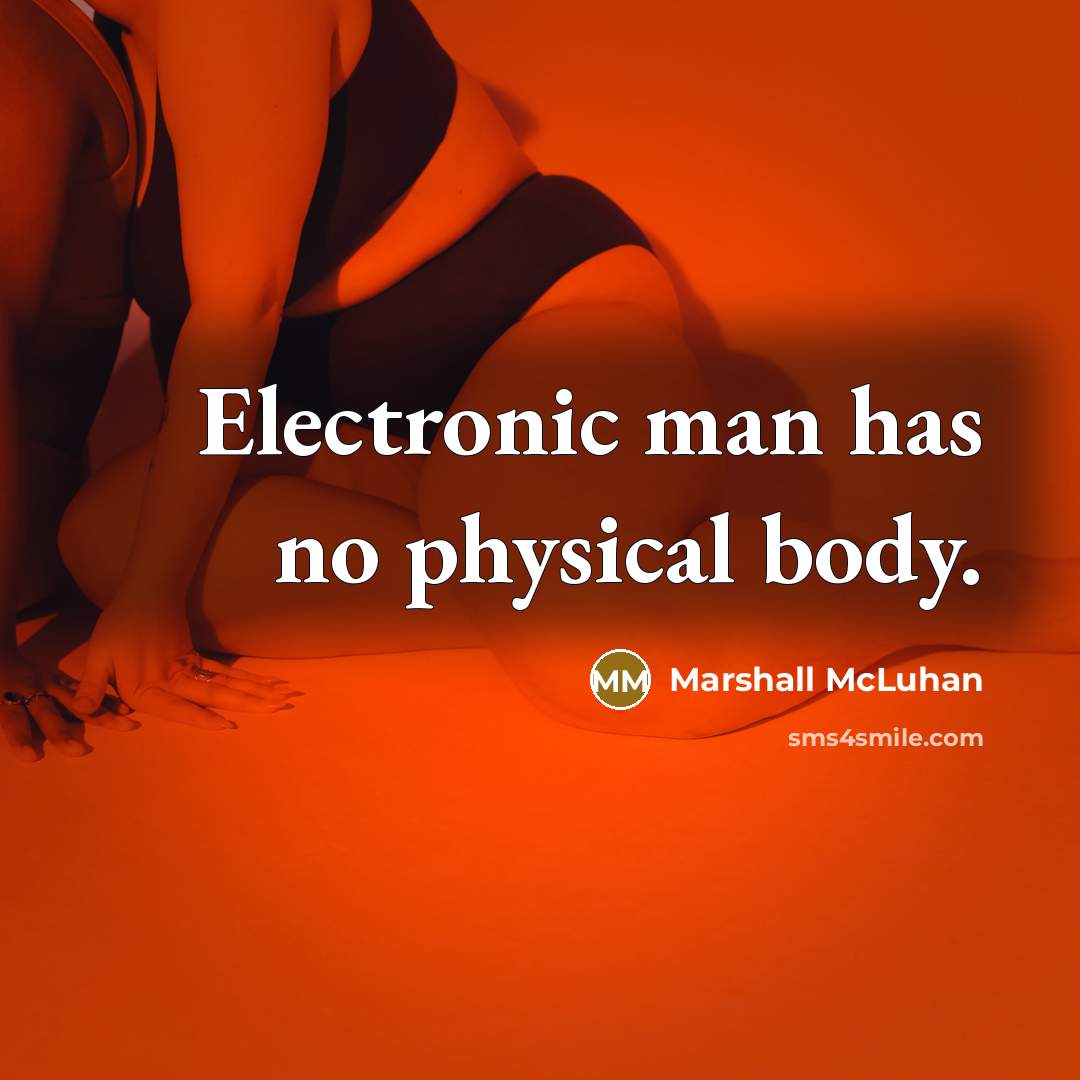 “Electronic man has no physical body.…” quote by Marshall McLuhan