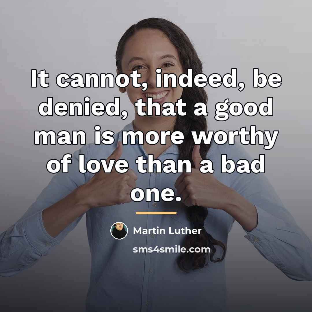 “It cannot, indeed, be denied, that a good man is…” quote by Martin Luther