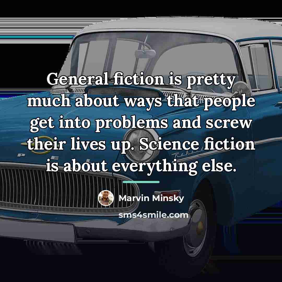 “General fiction is pretty much about ways that people get…” quote by Marvin Minsky