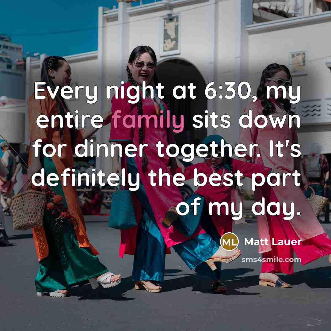 “Every night at 6:30, my entire family sits down for…” quote by Matt Lauer