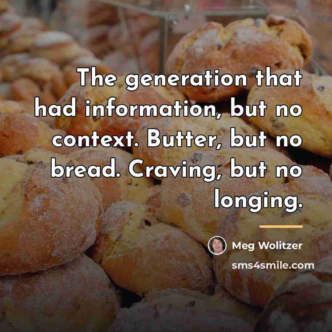 “The generation that had information, but no context. Butter, but…” quote by Meg Wolitzer