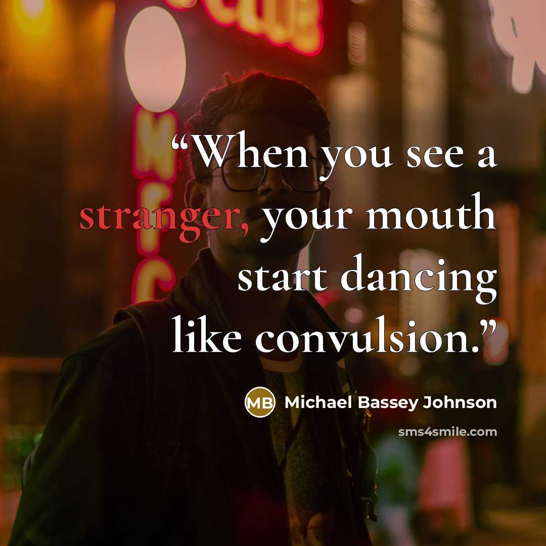 “When you see a stranger, your mouth start dancing like convulsion.” quote by Michael Bassey Johnson