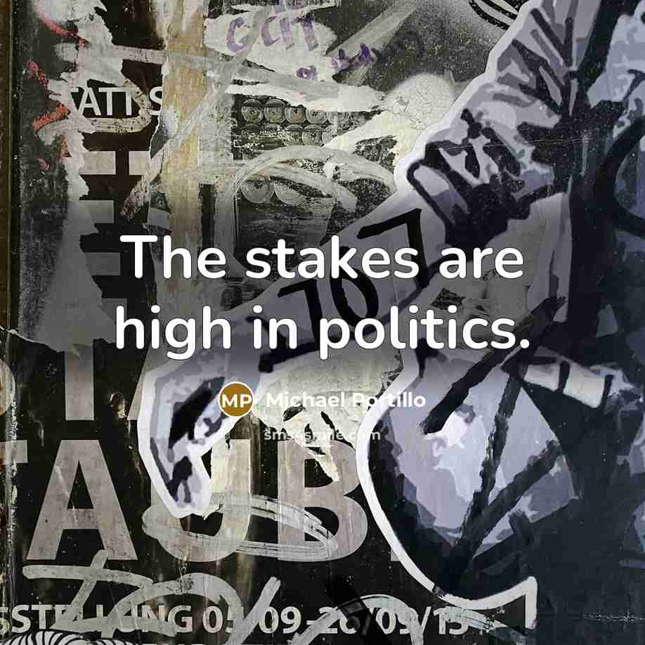 “The stakes are high in politics.…” quote by Michael Portillo