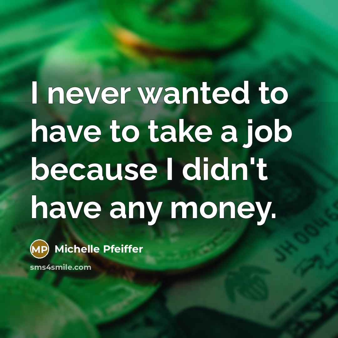 “I never wanted to have to take a job because…” quote by Michelle Pfeiffer