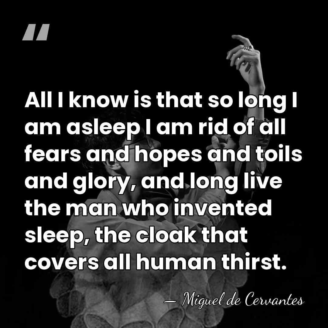 All I know is that so long I am asleep I am&hellip; - Miguel de Cervantes