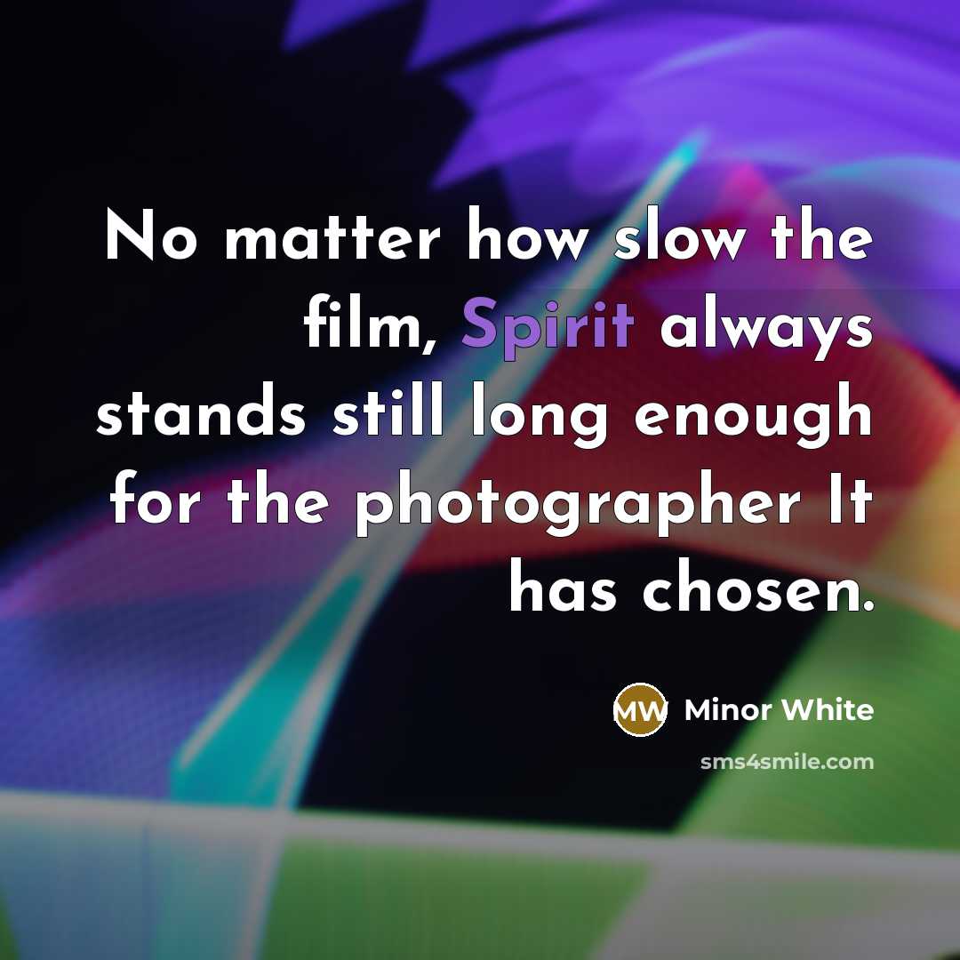 “No matter how slow the film, Spirit always stands still…” quote by Minor White