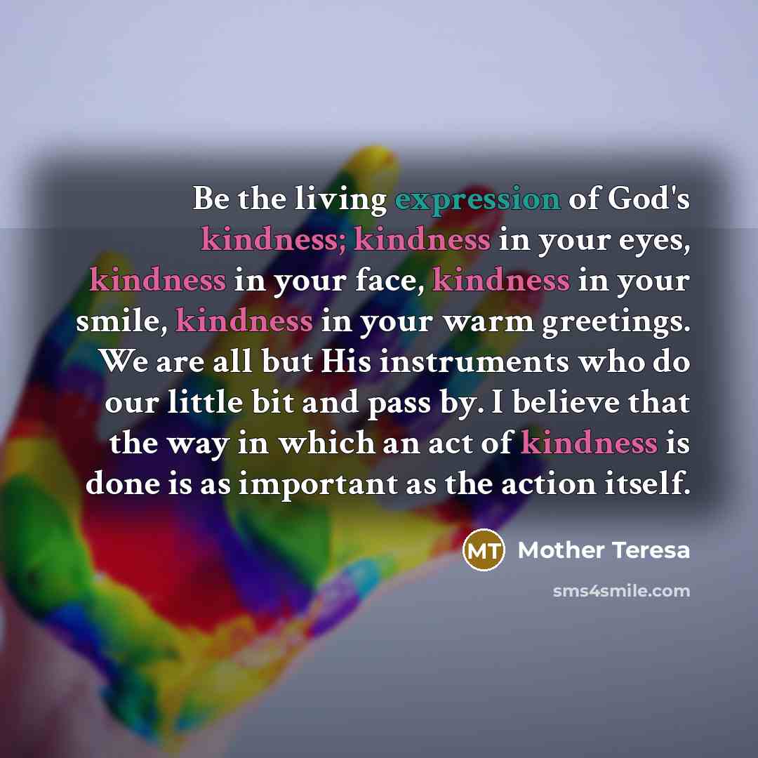 “Be the living expression of God's kindness; kindness in your…” quote by Mother Teresa