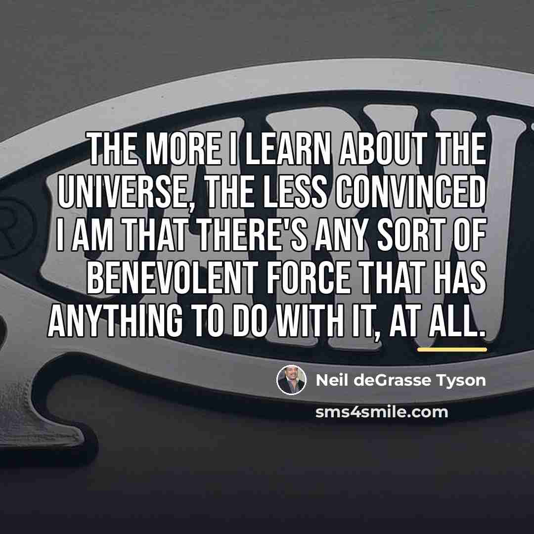 “The more I learn about the universe, the less convinced…” quote by Neil deGrasse Tyson