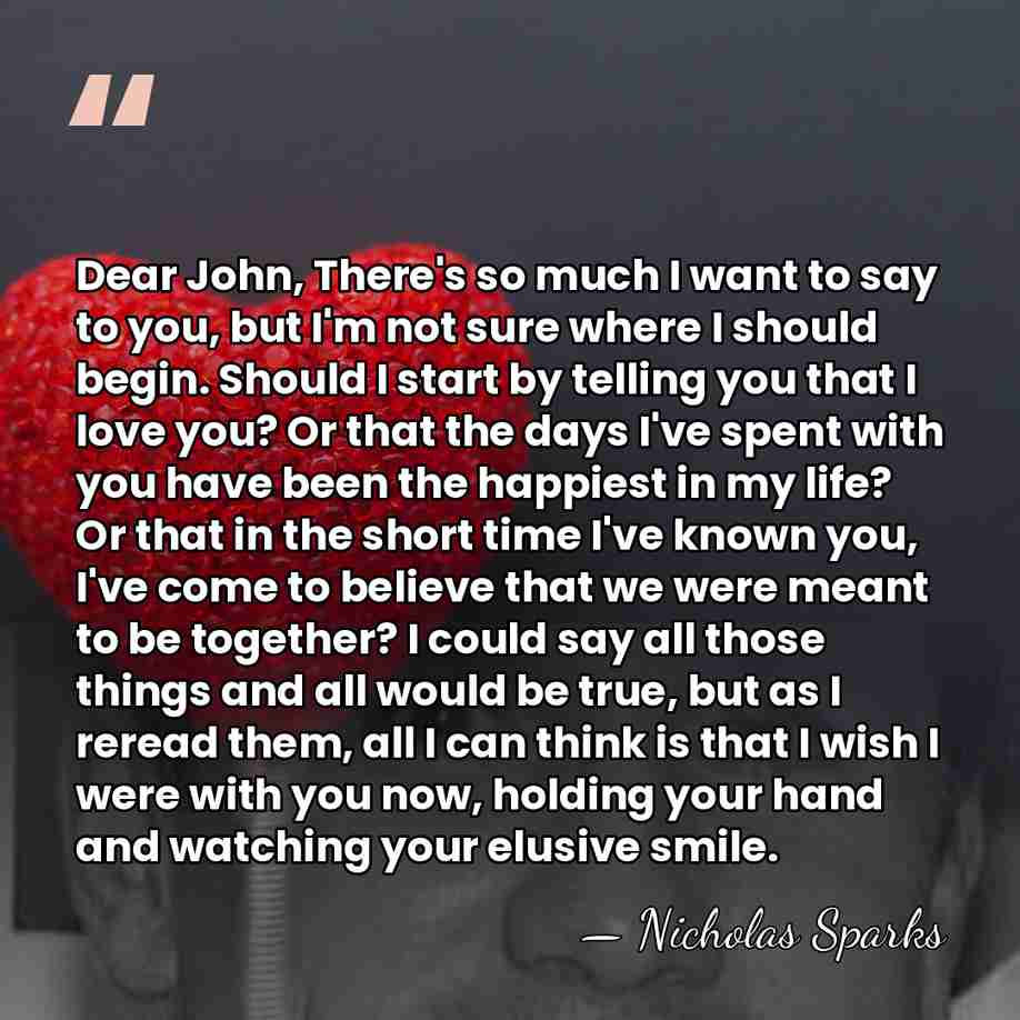 Dear John, There's so much I want to say to you, but&hellip; - Nicholas Sparks