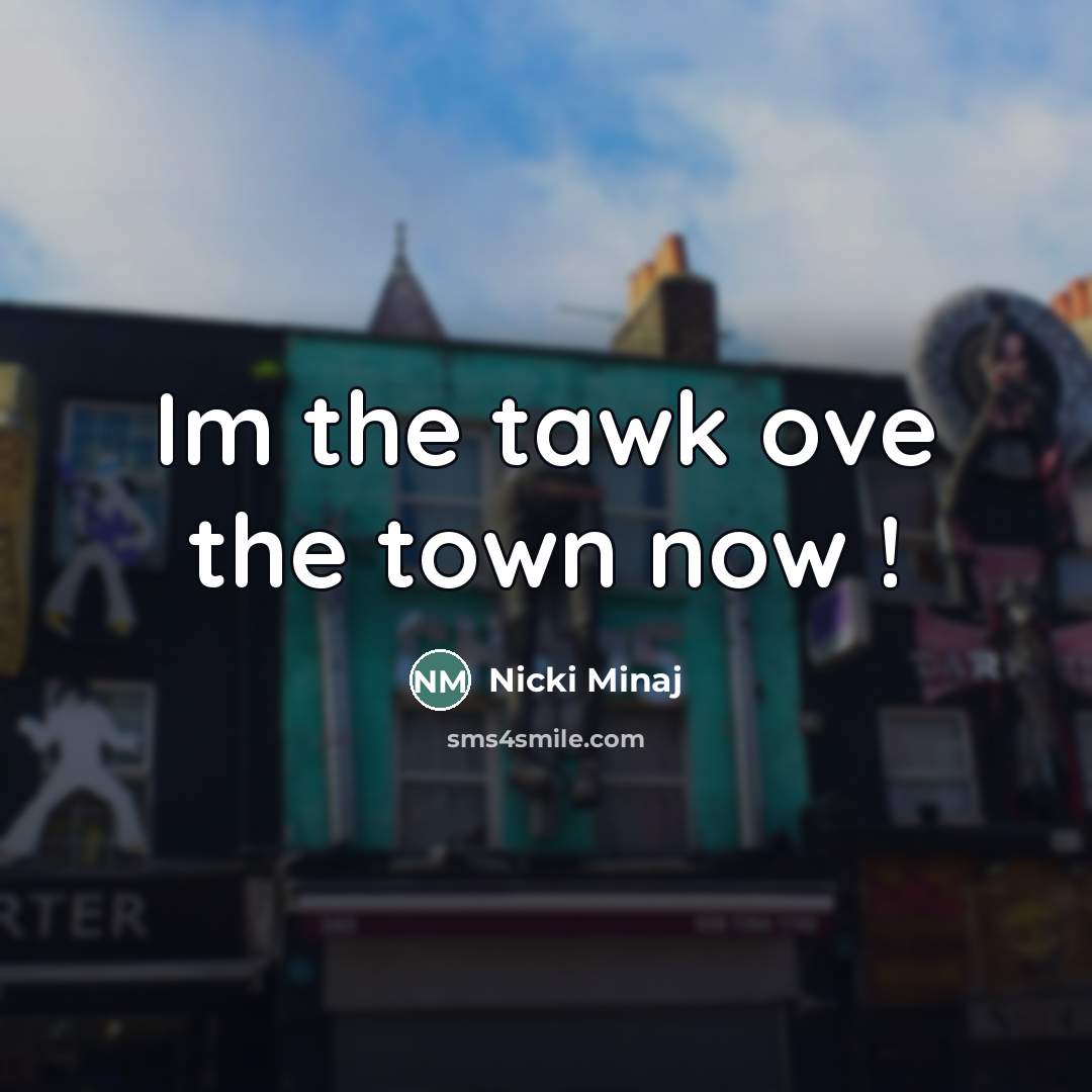 “Im the tawk ove the town now !…” quote by Nicki Minaj