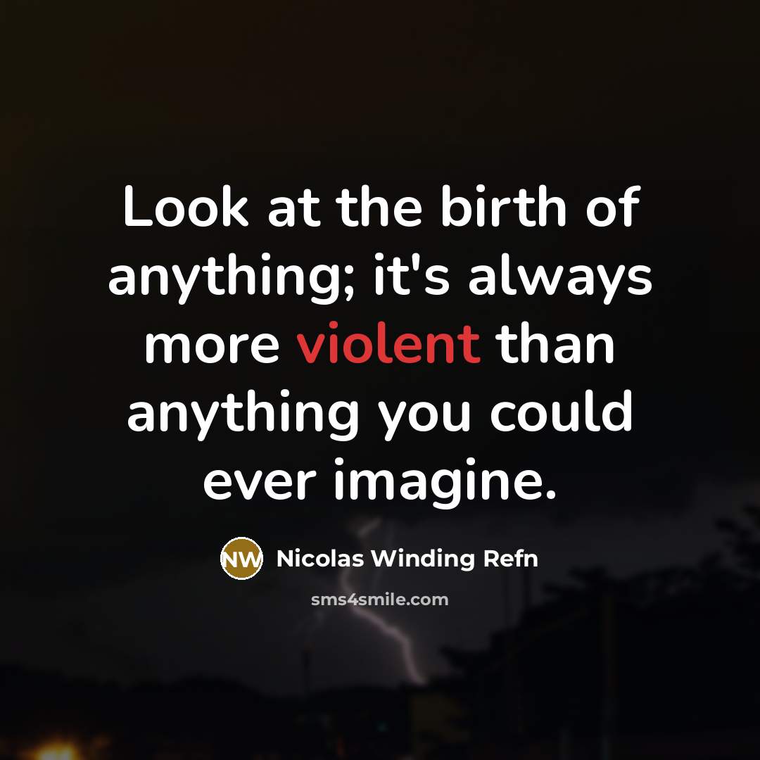 “Look at the birth of anything; it's always more violent…” quote by Nicolas Winding Refn