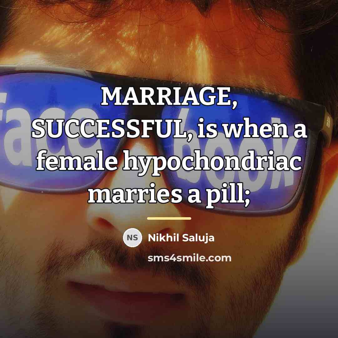 “MARRIAGE, SUCCESSFUL, is when a female hypochondriac marries a pill;…” quote by Nikhil Saluja