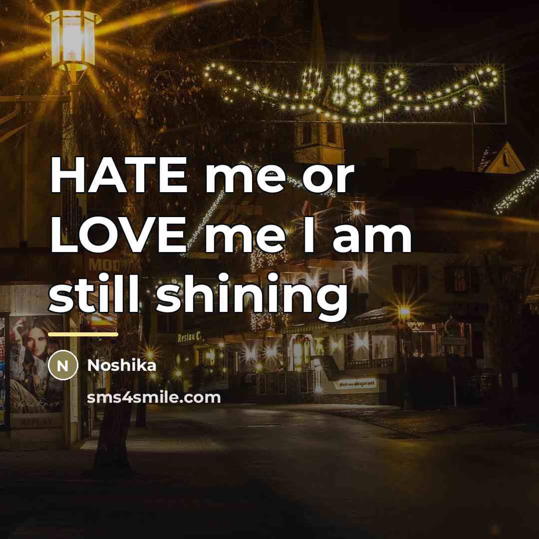 “HATE me or LOVE me I am still shining…” quote by Noshika