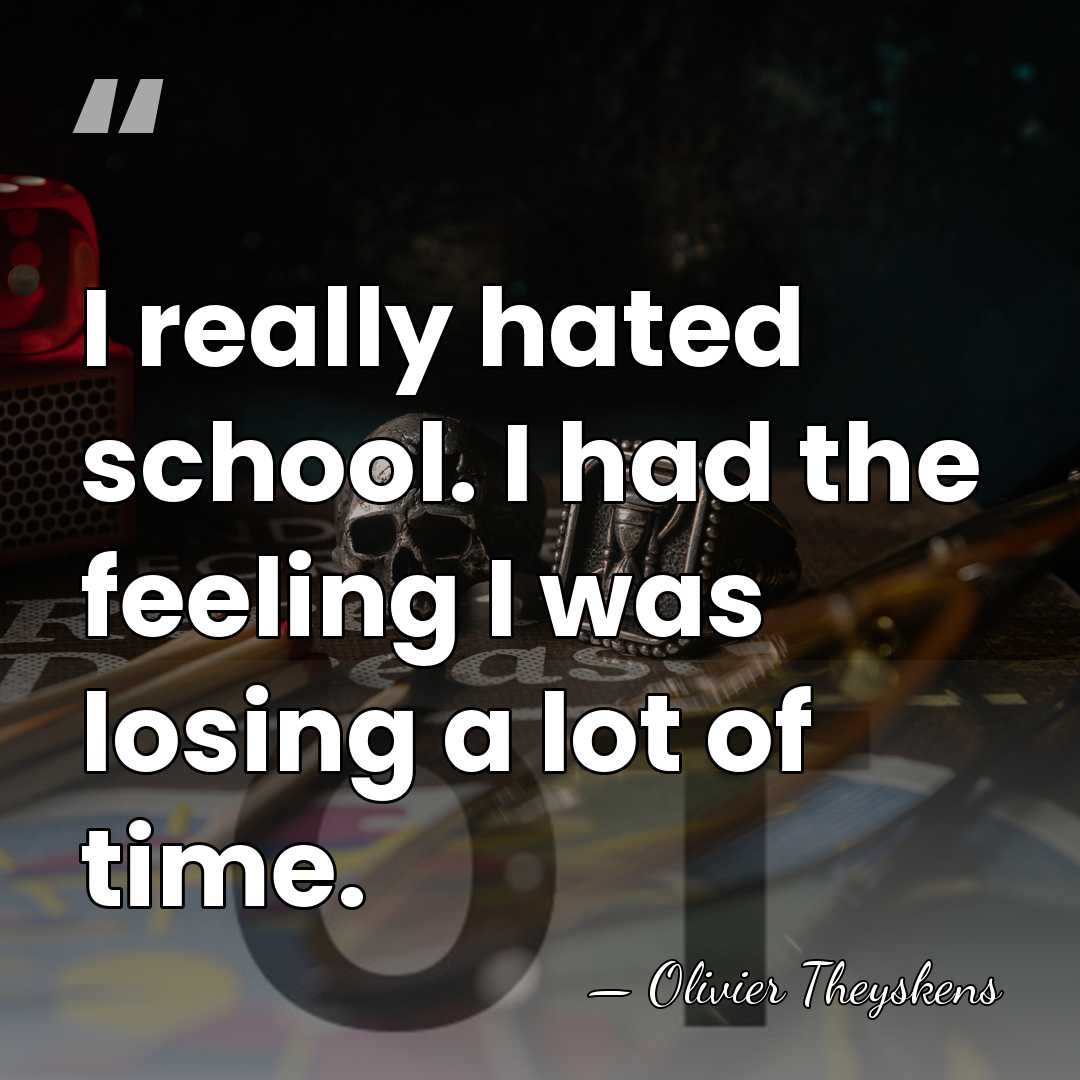 I really hated school. I had the feeling I was losing a&hellip; - Olivier Theyskens