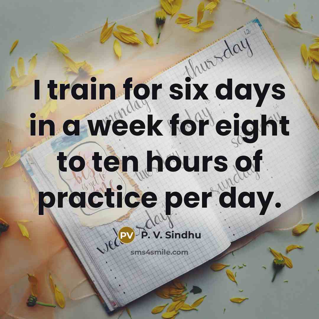 “I train for six days in a week for eight…” quote by P. V. Sindhu