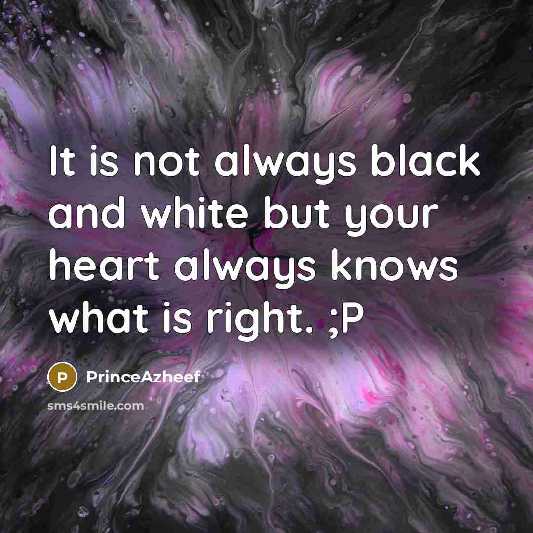 “It is not always black and white but your heart…” quote by PrinceAzheef