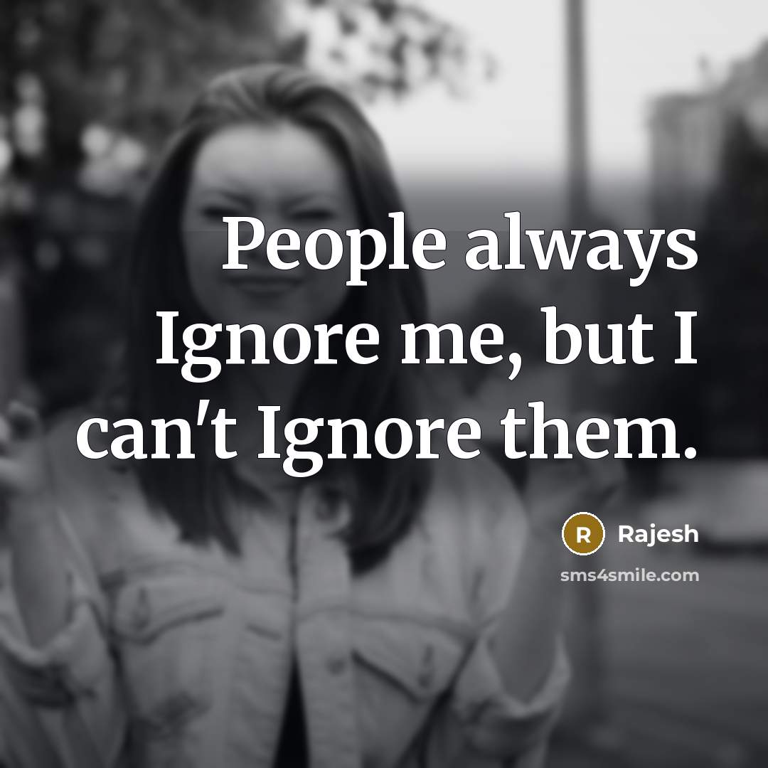 “People always Ignore me, but I can't Ignore them.…” quote by Rajesh