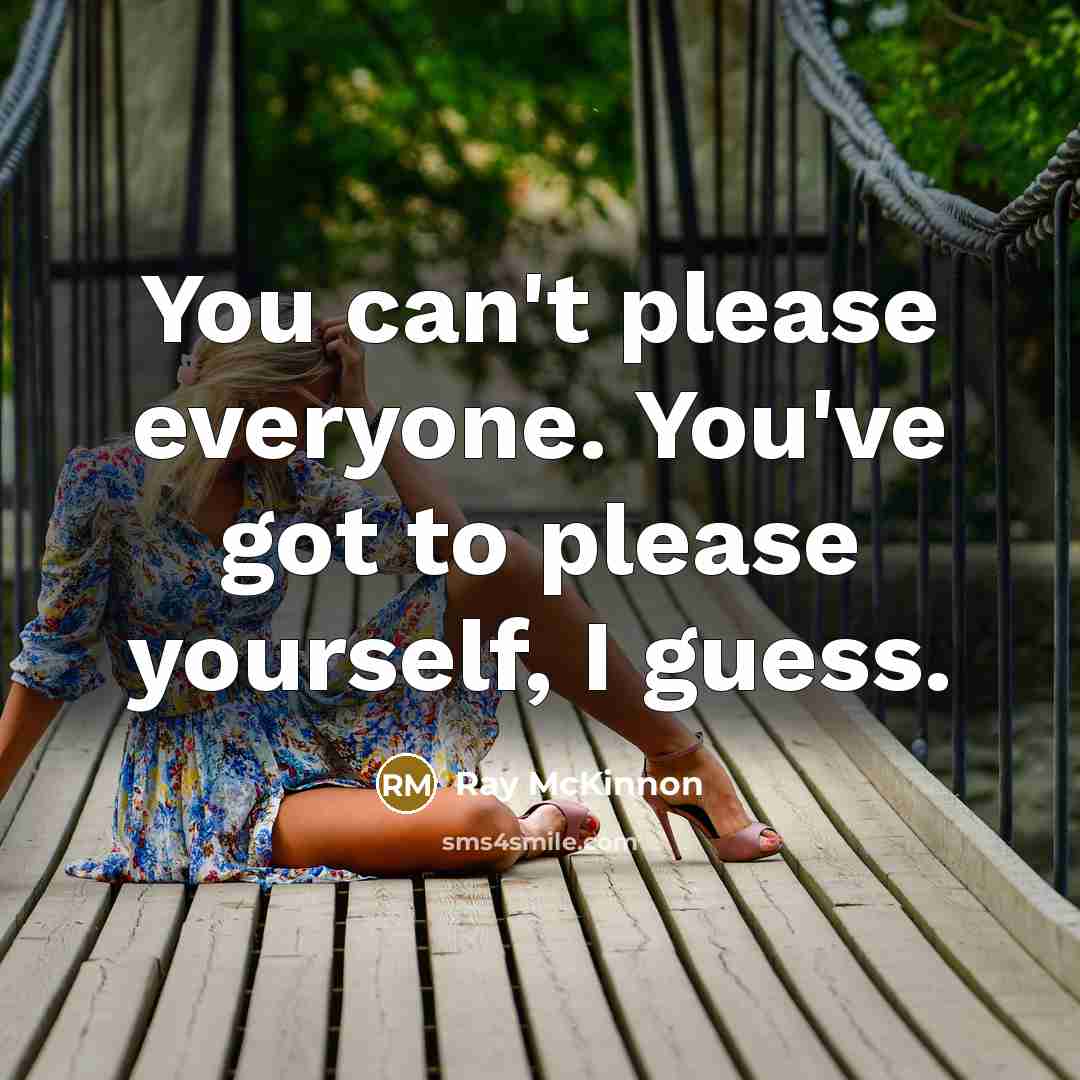 “You can't please everyone. You've got to please yourself, I guess.” quote by Ray McKinnon