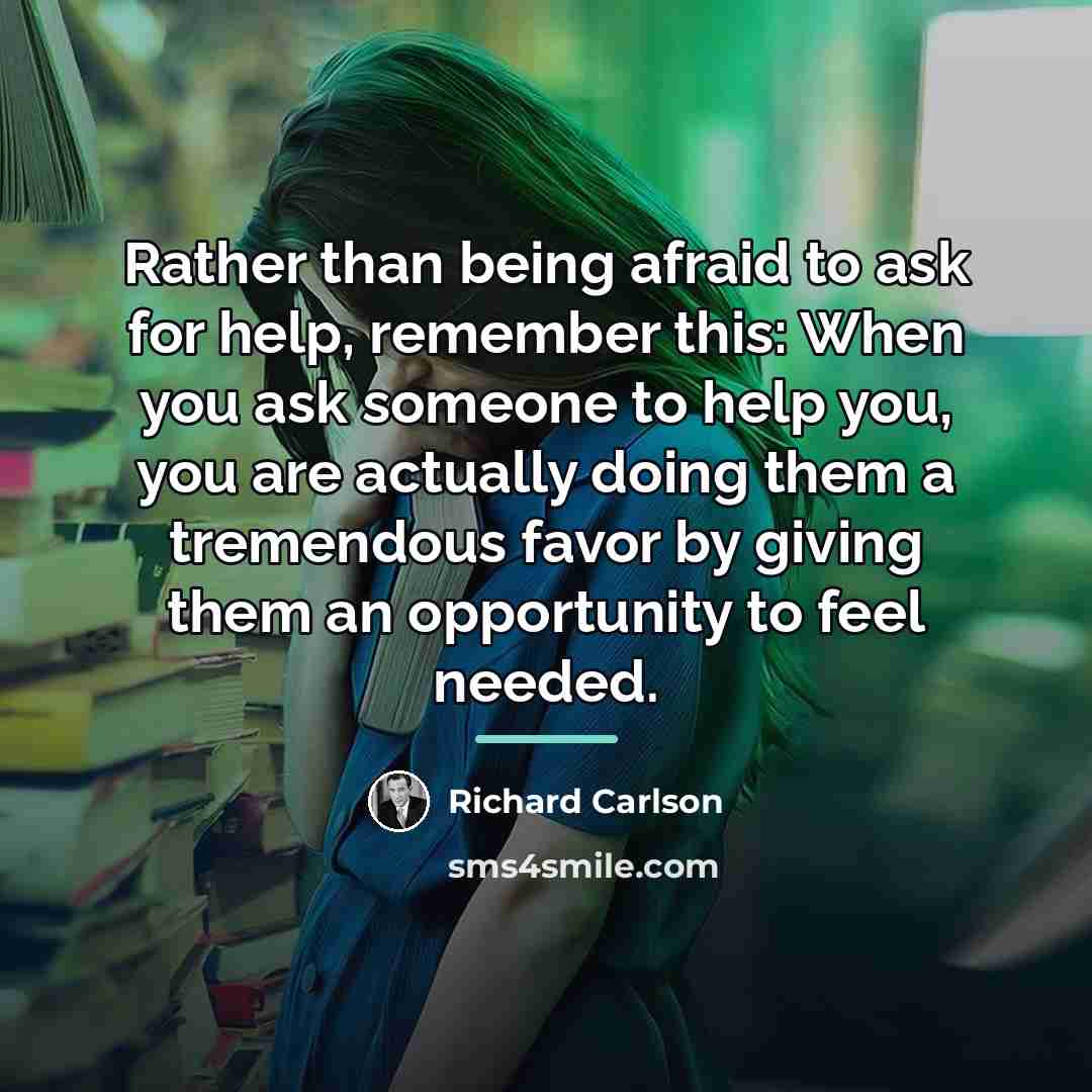 “Rather than being afraid to ask for help, remember this:…” quote by Richard Carlson