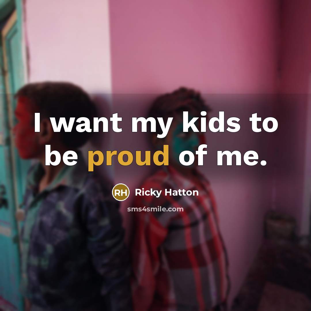 “I want my kids to be proud of me.…” quote by Ricky Hatton
