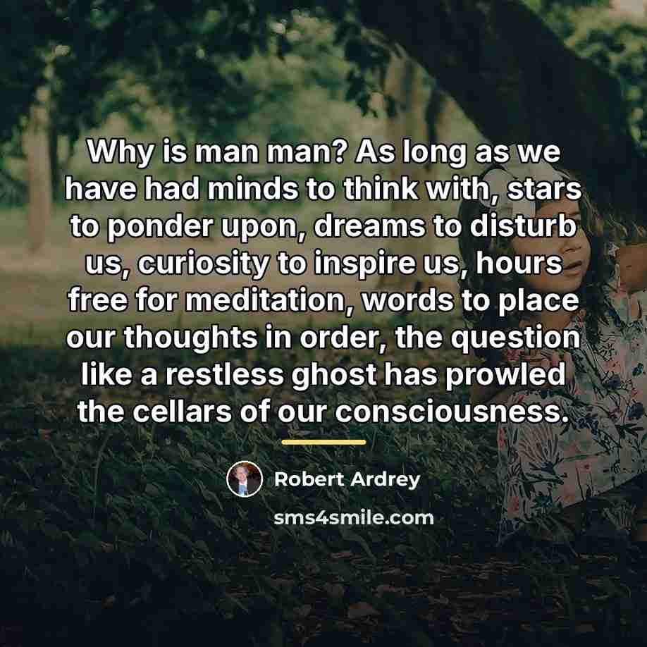 “Why is man man? As long as we have had…” quote by Robert Ardrey