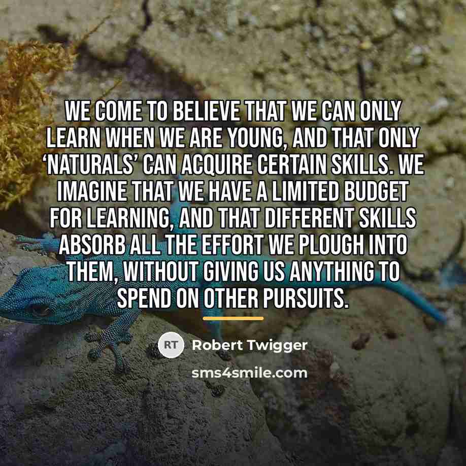 “We come to believe that we can only learn when…” quote by Robert Twigger