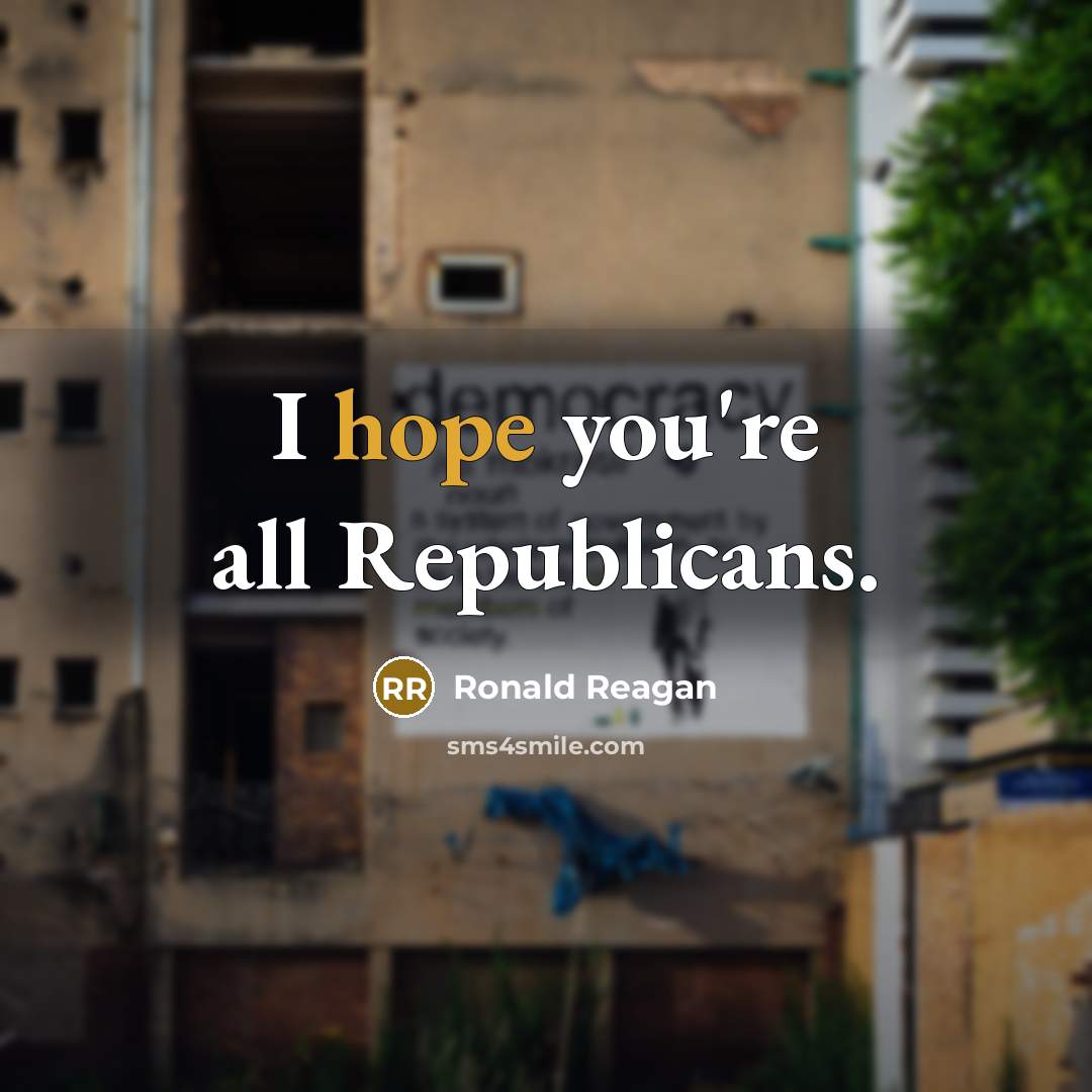 “I hope you're all Republicans.…” quote by Ronald Reagan