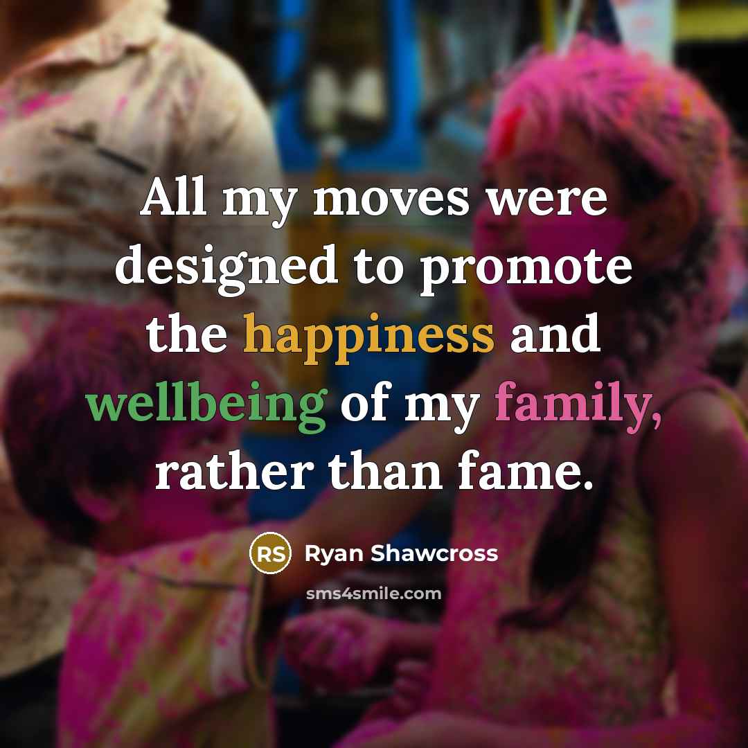 “All my moves were designed to promote the happiness and…” quote by Ryan Shawcross