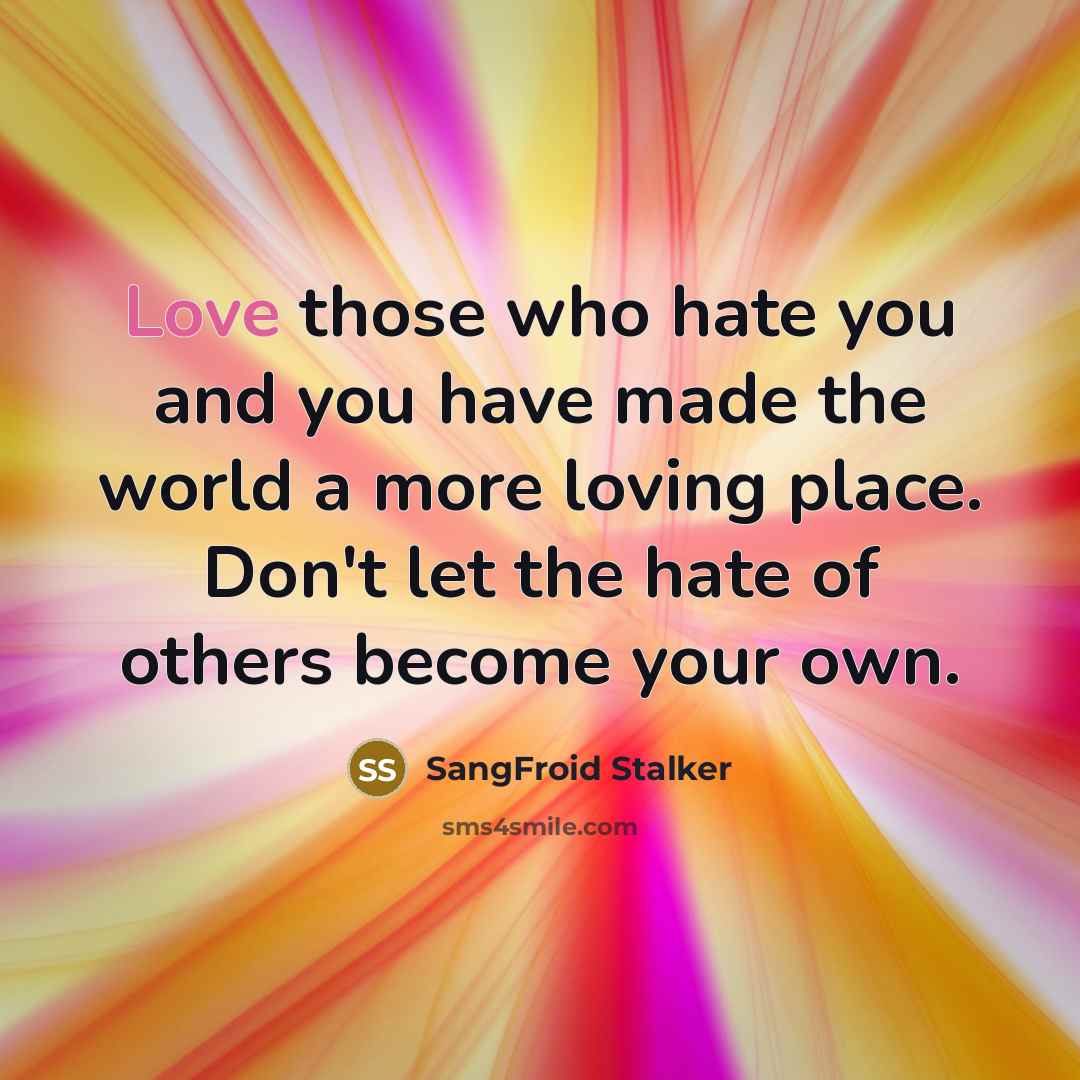 “Love those who hate you and you have made the…” quote by SangFroid Stalker