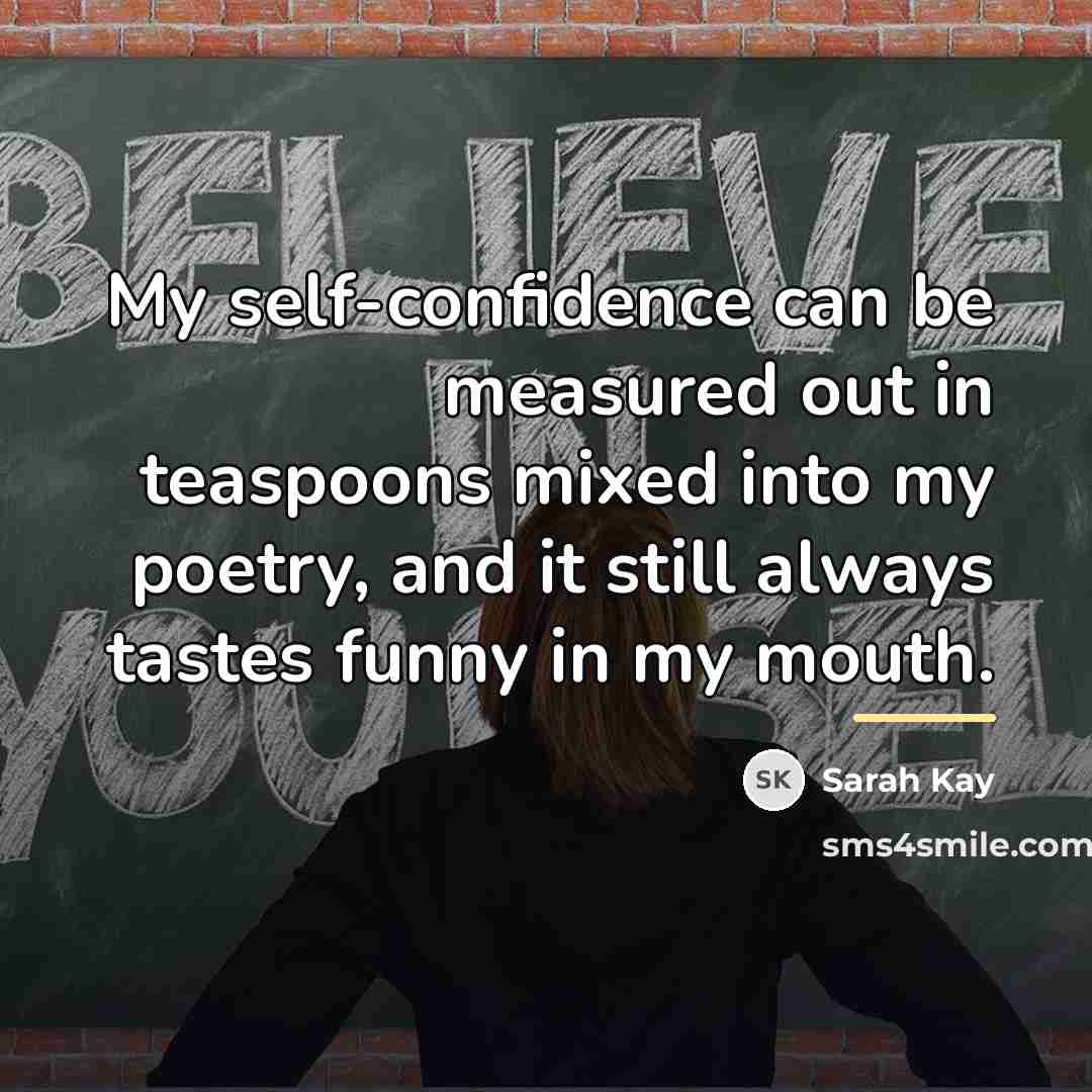 “My self-confidence can be measured out in teaspoons mixed into…” quote by Sarah Kay