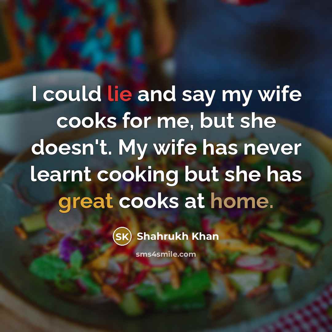 “I could lie and say my wife cooks for me,…” quote by Shahrukh Khan