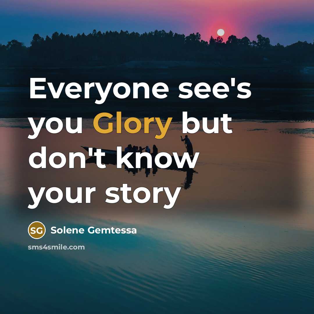 “Everyone see's you Glory but don't know your story…” quote by Solene Gemtessa