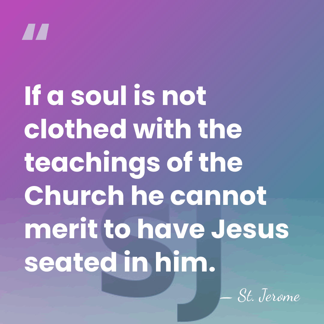 If a soul is not clothed with the teachings of the Church&hellip; - St. Jerome