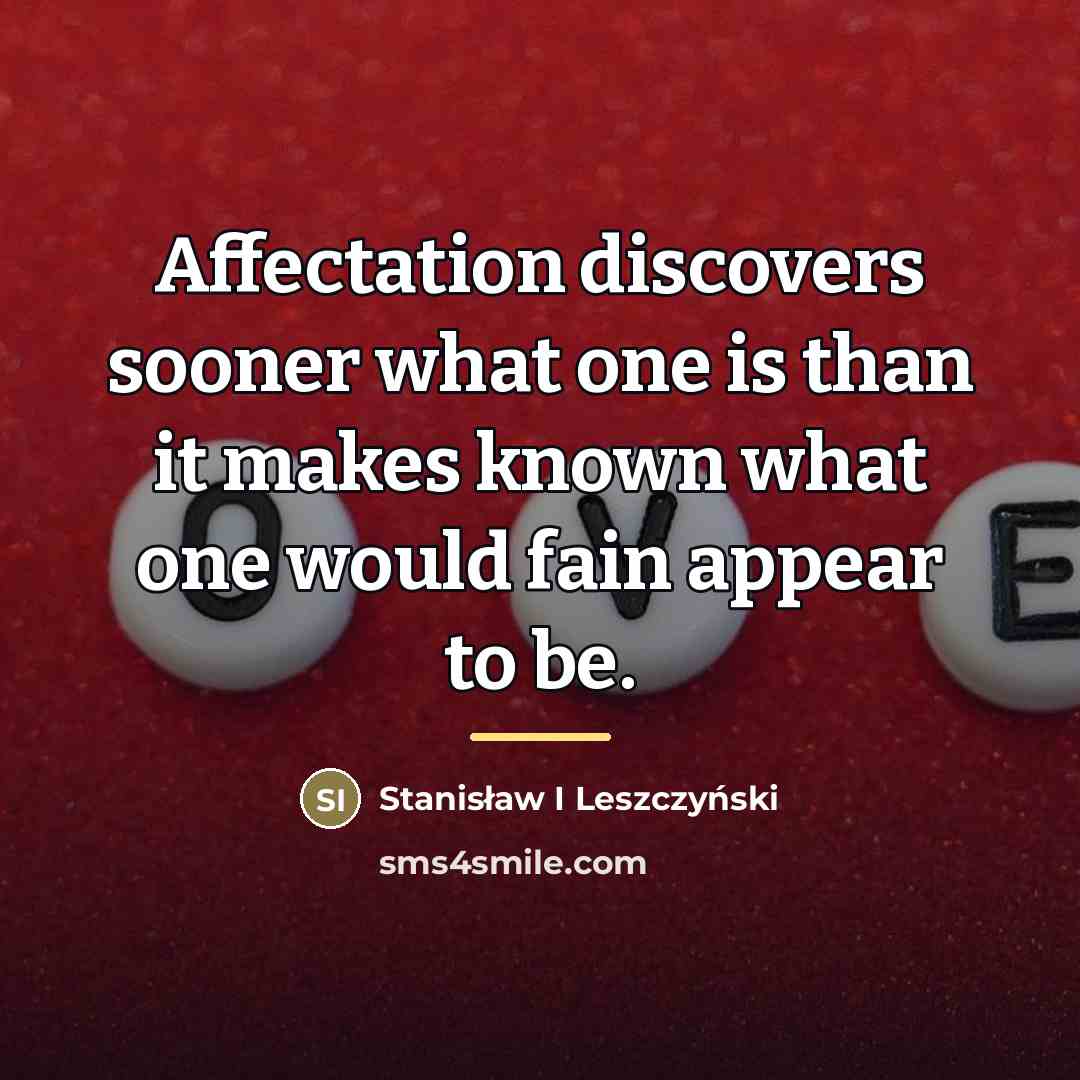 “Affectation discovers sooner what one is than it makes known…” quote by Stanisław I Leszczyński