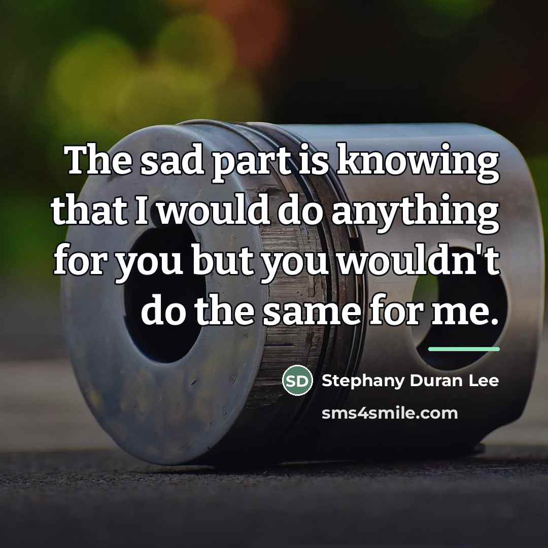 “The sad part is knowing that I would do anything…” quote by Stephany Duran Lee