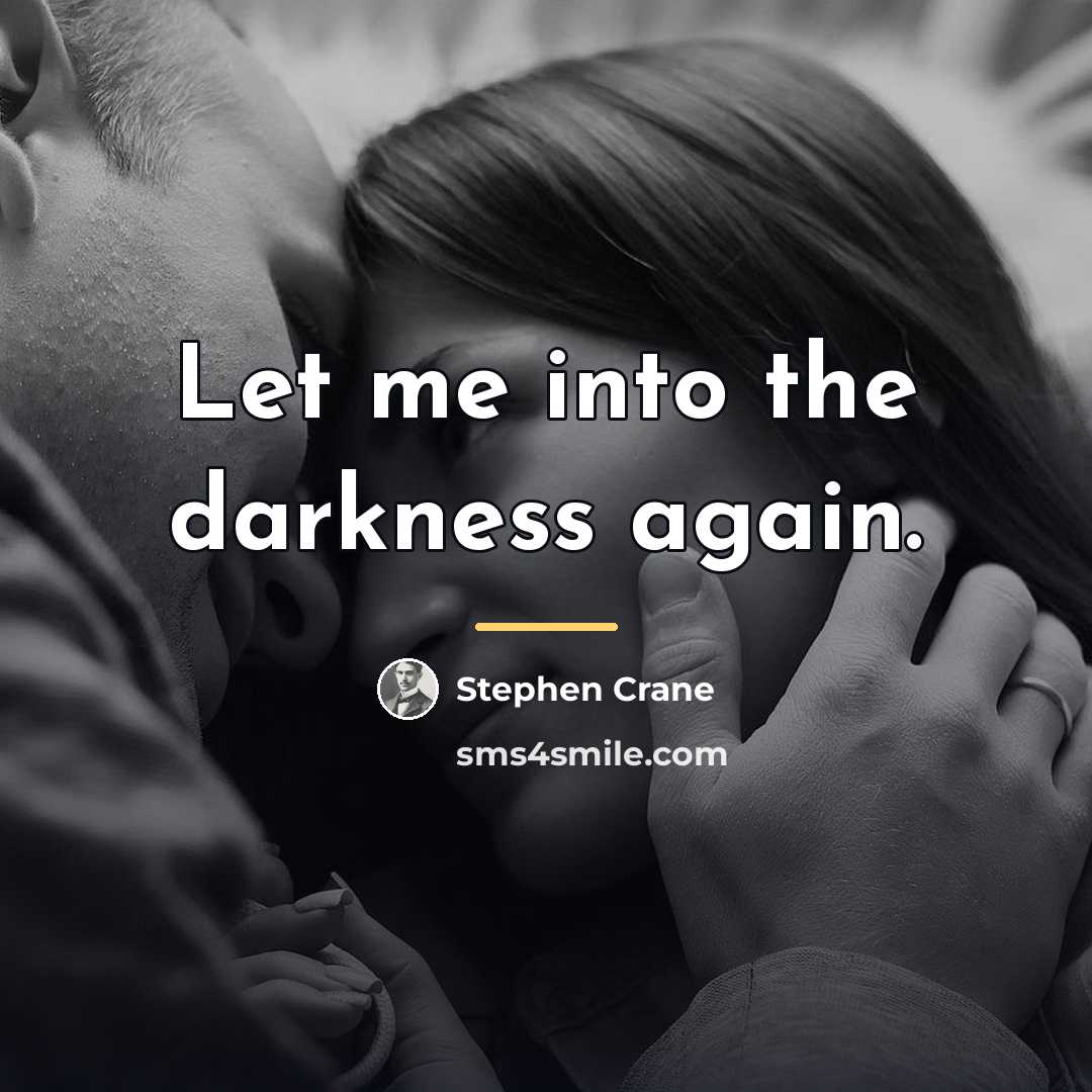“Let me into the darkness again.…” quote by Stephen Crane