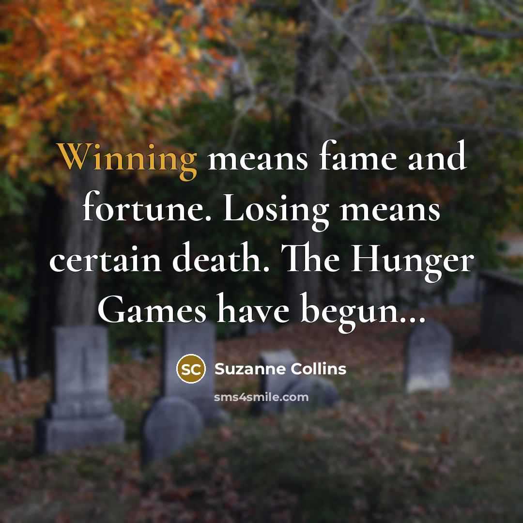 “Winning means fame and fortune. Losing means certain death. The…” quote by Suzanne Collins