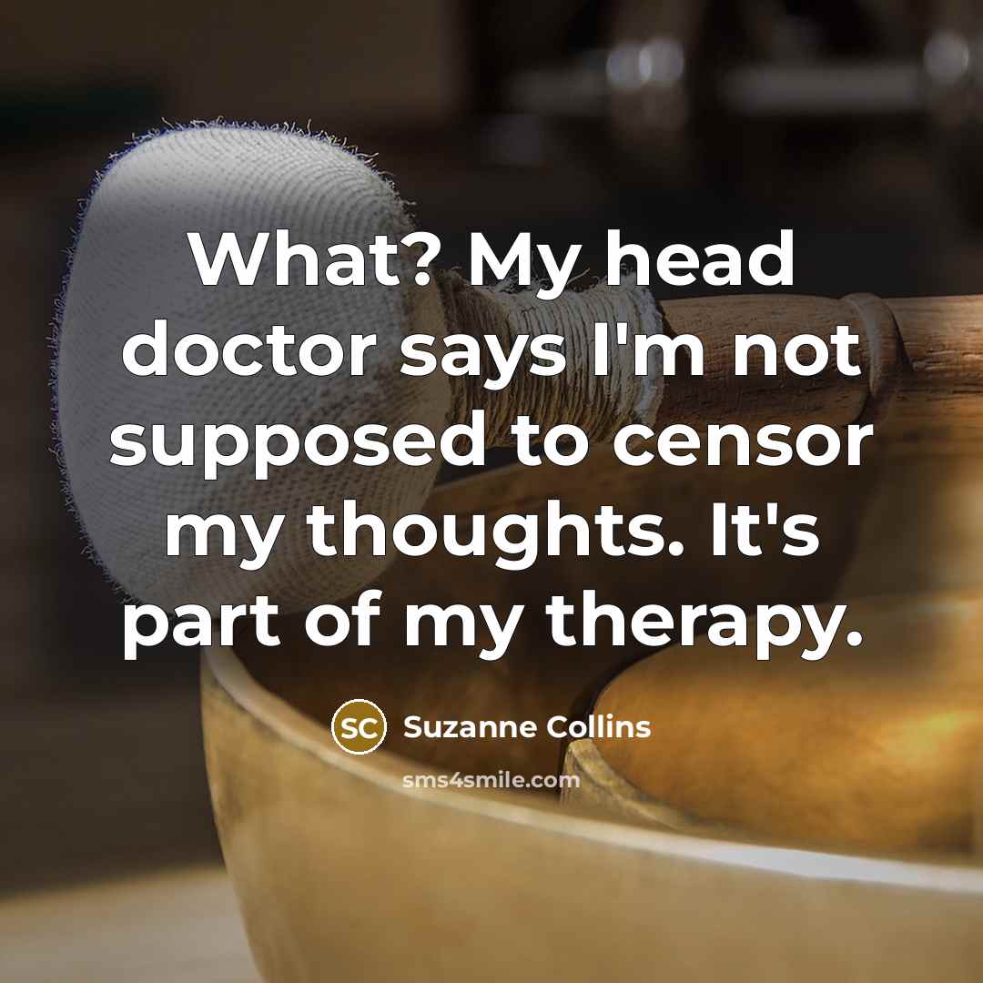 “What? My head doctor says I'm not supposed to censor…” quote by Suzanne Collins