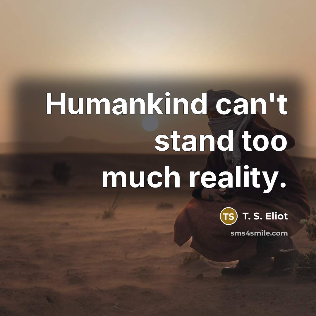 “Humankind can't stand too much reality.…” quote by T. S. Eliot