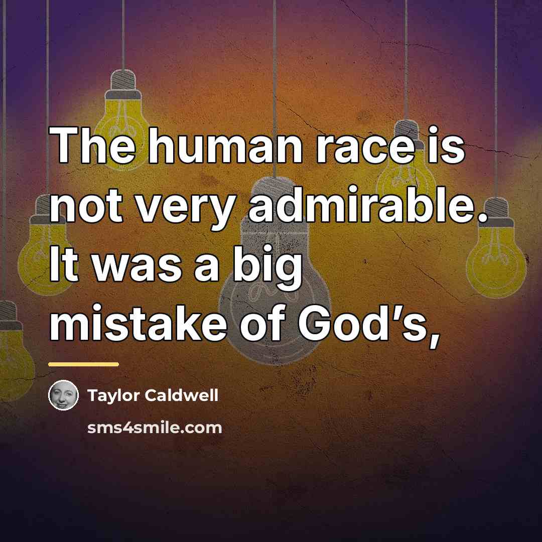 “The human race is not very admirable. It was a…” quote by Taylor Caldwell