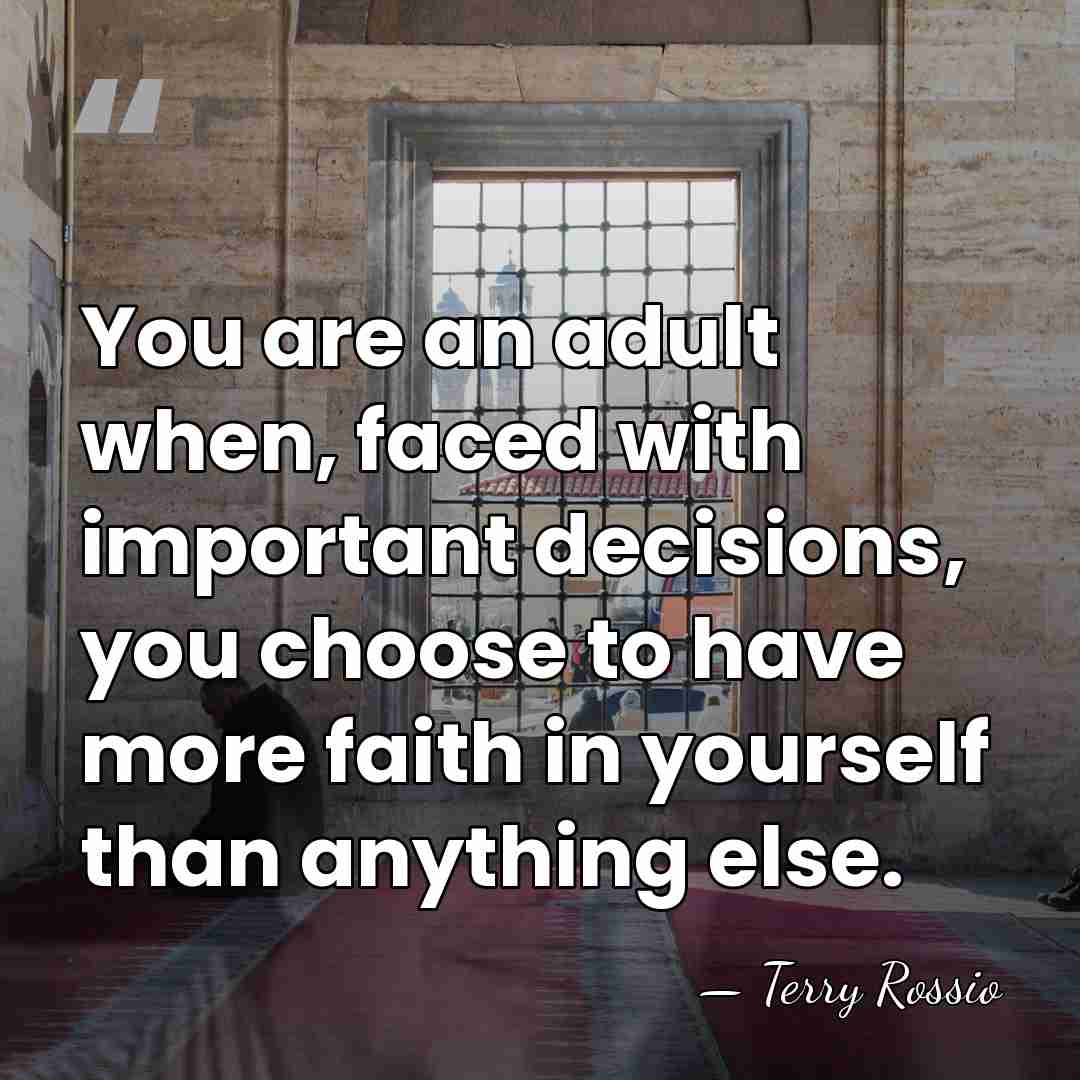 You are an adult when, faced with important decisions, you choose to&hellip; - Terry Rossio