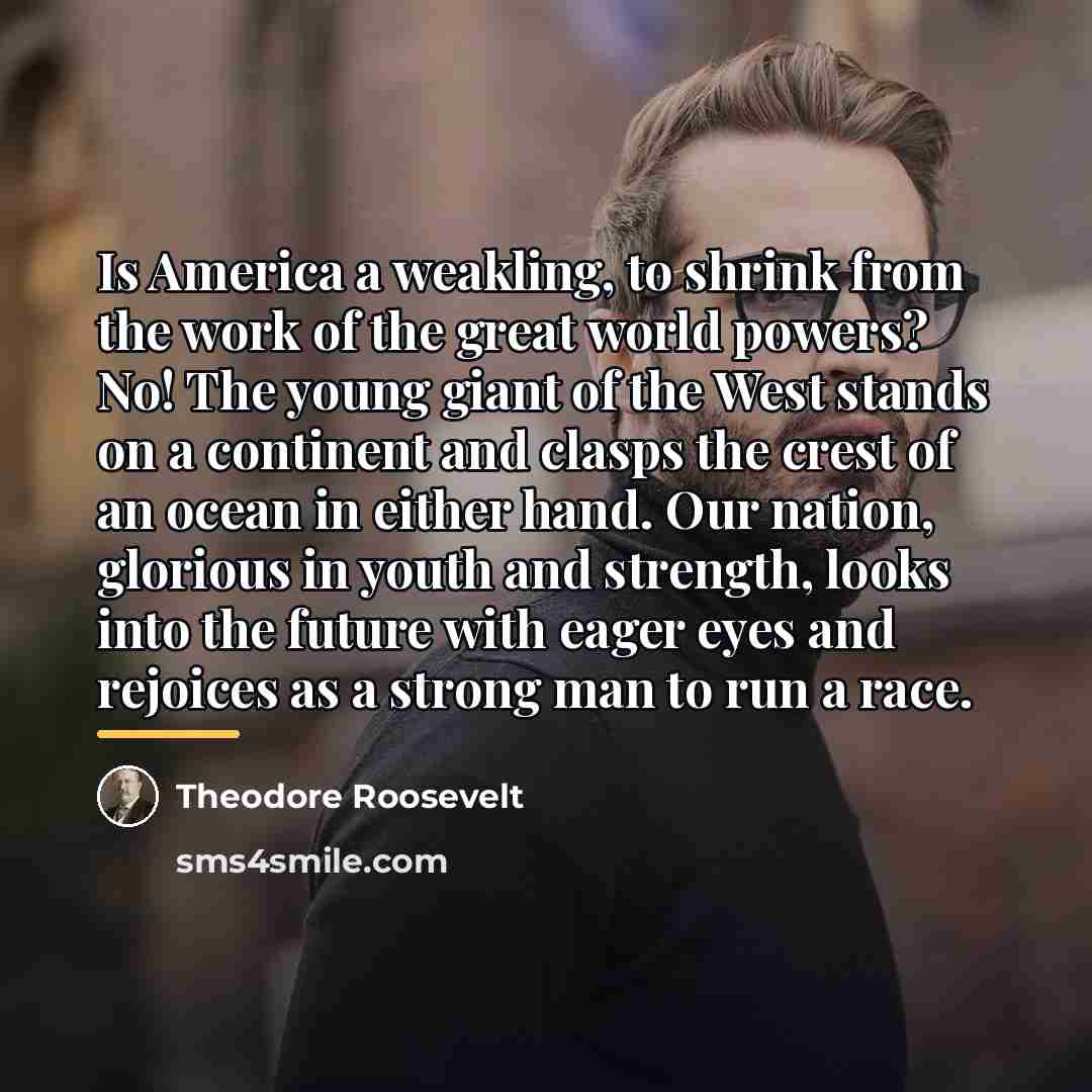 “Is America a weakling, to shrink from the work of…” quote by Theodore Roosevelt
