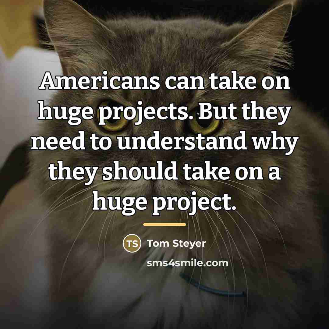 “Americans can take on huge projects. But they need to…” quote by Tom Steyer